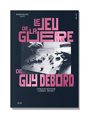 Emmanuel Guy: Le jeu de la guerre de Guy Debord (French language, 2020, Éditions B42)