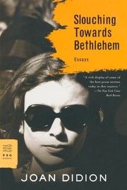 Joan Didion: Slouching Towards Bethlehem (2008, Farrar, Straus and Giroux)
